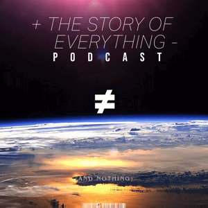 THE STORY OF EVERYTHING Podcast 001