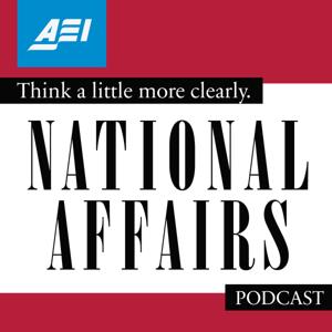 The National Affairs Podcast by AEI Podcasts