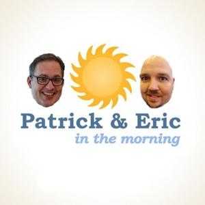 Patrick and Eric in the Morning