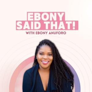 Ebony Said That!