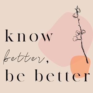 Know Better, Be Better podcast