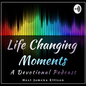 Life Changing Moments: A Weekly Devotional Podcast