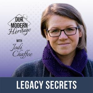 Our Modern Heritage: Legacy Secrets with Jodi Chaffee