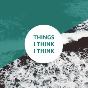 Things I Think I Think
