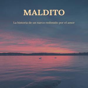 MALDITO. Un narco redimido por el amor.