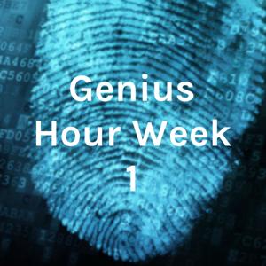 Genius Hour Week 1