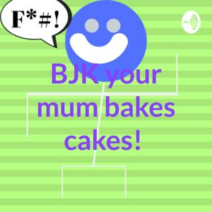 BJK your mum bakes cakes!