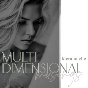 Multi Dimensional Musings with Kiera Noelle