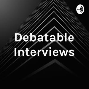 Debatable Interviews