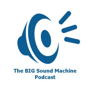 The BIG Sound Machine Podcast