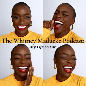 The Whitney Madueke Podcast: My Life So Far