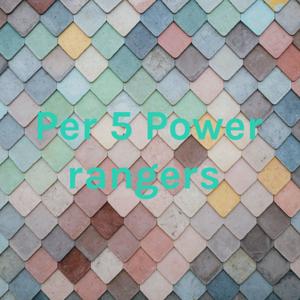 Per 5 Power rangers