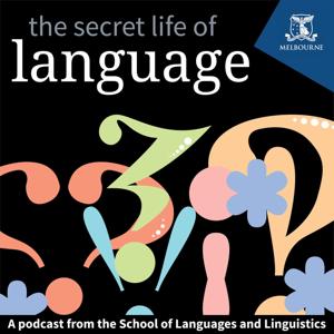 The Secret Life of Language by School of Languages and Linguistics - The University of Melbourne