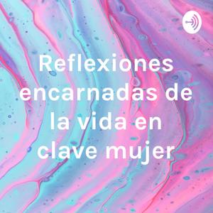 Reflexiones encarnadas en clave mujer