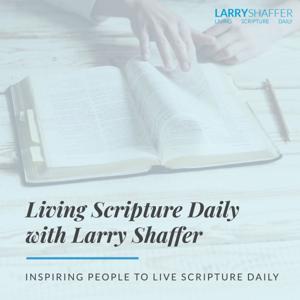 Living Scripture Daily with Larry Shaffer