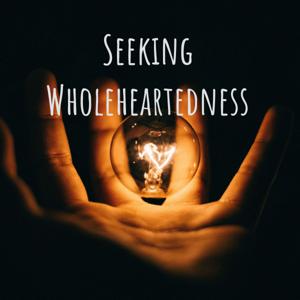 Seeking Wholeheartedness