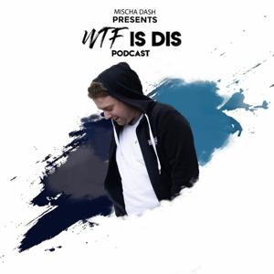 Mischa Dash - WTF Is Dis Podcast