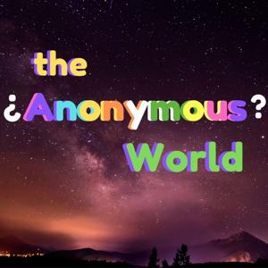 the ¿Anonymous? World / el Mundo Anónimo