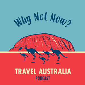 Why Not Now? Travel Australia Podcast