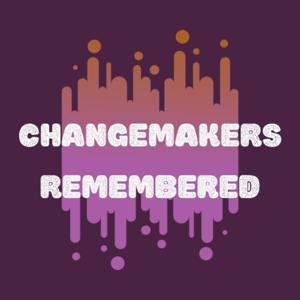 Change Makers Remembered