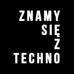 Znamy się z Techno Podcast