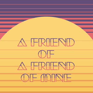 A Friend of a Friend of Mine