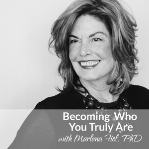 Becoming Who You Truly Are, with Marlena Fiol, PhD