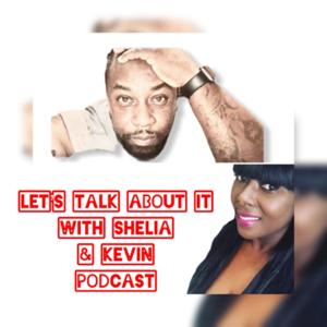 Let’s Talk About It 🔥With Shelia & Kevin Podcast