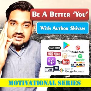 Be A Better You With Author Shivam | Motivational Podcast