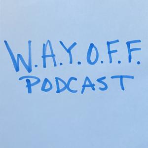 W.A.Y.O.F.F. Podcast