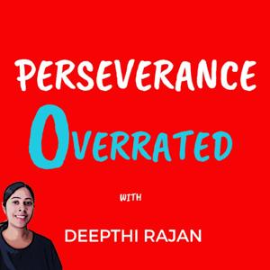 Perseverance Overrated With Deepthi Rajan