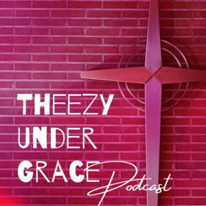 Theezy Under Grace Podcast