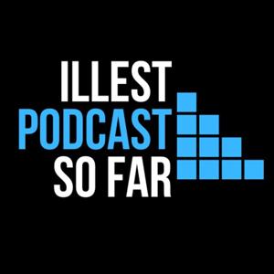 Illest Podcast So Far