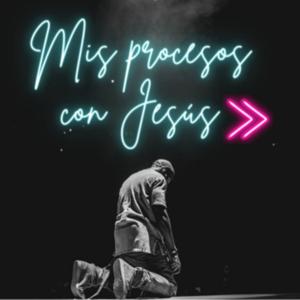 Mis Procesos Con Jesús