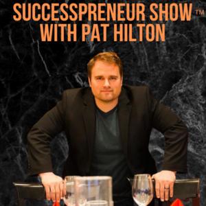 Successpreneur Show with PAT HILTON