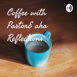 Coffee with PastorE aka Reflections