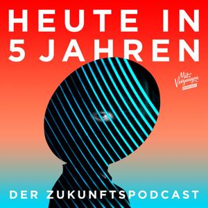 Heute in 5 Jahren - Der Zukunftspodcast by Mit Vergnügen