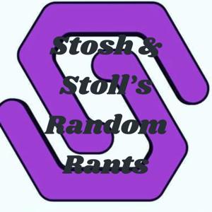 Stosh & Stoll's Random Rants