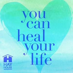 You Can Heal Your Life ™ podcast - Free on The Podcast App