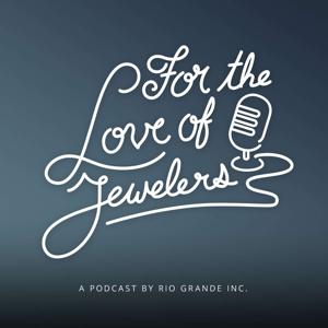 For the Love of Jewelers: A Jewelry Journey Podcast Presented by Rio Grande