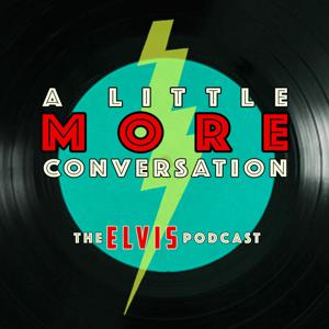 A Little MORE Conversation: The Elvis Podcast