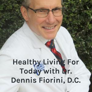 Healthy Living For Today with Dr. Dennis Fiorini, D.C.