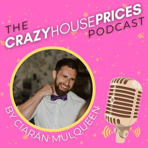 The Crazy House Prices Podcast by Ciaran Mulqueen