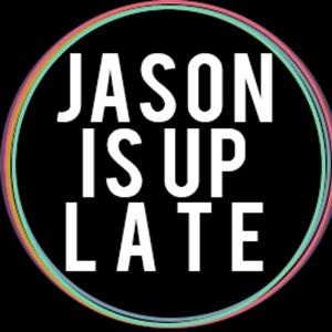 JASON is up LATE