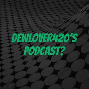 dewlover420’s Podcast?