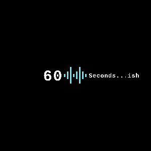 60 Seconds...ish