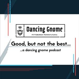 Good, but not the best... a Dancing Gnome podcast by Andrew Witchey & Jaron Barton