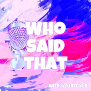 Who Said That: with Kaylin and Kim