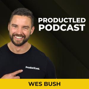 ProductLed Podcast by Wes Bush