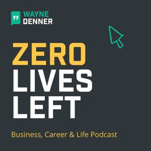 Zero Lives Left Business, Career & Life Podcast